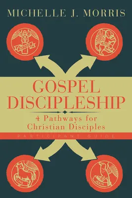 Evangéliumi tanítványság résztvevői útmutató: 4 út a keresztény tanítványok számára - Gospel Discipleship Participant Guide: 4 Pathways for Christian Disciples