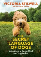 A kutyák titkos nyelve - A kutyák elméjének feltárása a boldogabb háziállatokért - Secret Language of Dogs - Unlocking the Canine Mind for a Happier Pet