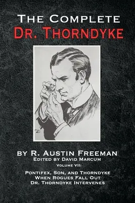 The Complete Dr. Thorndyke - VII. kötet: Pontifex, Son és Thorndyke Amikor a gazemberek összecsapnak és Dr. Thorndyke közbelép - The Complete Dr. Thorndyke - Volume VII: Pontifex, Son, and Thorndyke When Rogues Fall Out and Dr. Thorndyke Intervenes