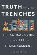 Igazság a lövészárokból: Gyakorlati útmutató az IT-menedzsment művészetéhez - Truth from the Trenches: A Practical Guide to the Art of IT Management