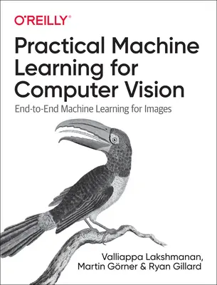 Gyakorlati gépi tanulás számítógépes látáshoz: Végponttól végpontig tartó gépi tanulás képekhez - Practical Machine Learning for Computer Vision: End-To-End Machine Learning for Images