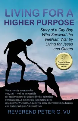 Egy magasabb célért élni: Egy városi fiú története, aki túlélte a vietnami háborút Jézusért és másokért élve - Living for a Higher Purpose: Story of a City Boy Who Survived the Viet Nam War by Living for Jesus and Others