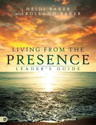 A jelenlétből élni vezetői útmutató: Alapelvek Isten természetfeletti erejének túláradásában való járáshoz - Living from the Presence Leader's Guide: Principles for Walking in the Overflow of God's Supernatural Power