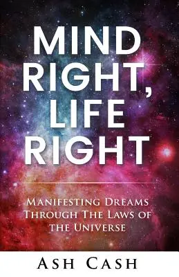 Mind Right, Life Right (Helyes elme, helyes élet): Álmok megvalósítása az Univerzum törvényei által - Mind Right, Life Right: Manifesting Dreams Through the Laws of the Universe