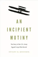 Egy kezdődő lázadás: Az amerikai hadsereg jelzőszolgálati pilótalázadásának története - An Incipient Mutiny: The Story of the U.S. Army Signal Corps Pilot Revolt