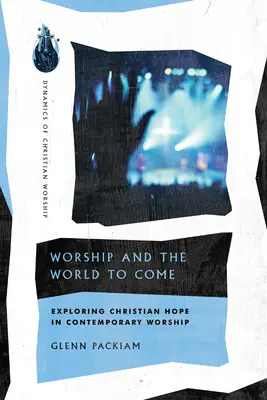 Istentisztelet és az eljövendő világ: A keresztény remény felfedezése a kortárs istentiszteletekben - Worship and the World to Come: Exploring Christian Hope in Contemporary Worship