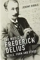 Frederick Delius zenéje: Stílus, forma és etosz - The Music of Frederick Delius: Style, Form and Ethos