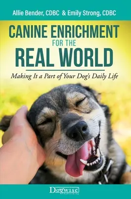 Kutyagazdagítás a való világ számára: A kutya mindennapi életének részévé téve - Canine Enrichment for the Real World: Making It a Part of Your Dog's Daily Life