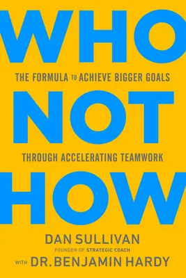 Ki nem hogyan: A képlet a nagyobb célok eléréséhez a felgyorsuló csapatmunka révén - Who Not How: The Formula to Achieve Bigger Goals Through Accelerating Teamwork