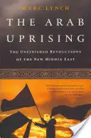 Az arab felkelés: Az új Közel-Kelet befejezetlen forradalmai - The Arab Uprising: The Unfinished Revolutions of the New Middle East