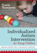 Egyénre szabott autizmus-intervenció kisgyermekek számára: A diszkrét próbálkozás és a naturalisztikus stratégiák ötvözése - Individualized Autism Intervention for Young Children: Blending Discrete Trial and Naturalistic Strategies