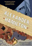 Alexander Hamilton: Az amerikai alapító atya grafikus története - Alexander Hamilton: The Graphic History of an American Founding Father