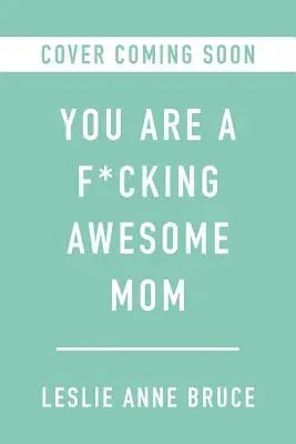 Te egy kurva jó anya vagy: Szóval fogadd el a káoszt, lépj túl a bűntudaton, és légy hű magadhoz! - You Are a F*cking Awesome Mom: So Embrace the Chaos, Get Over the Guilt, and Be True to You