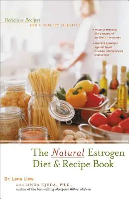 A természetes ösztrogén diéta és receptkönyv: Ízletes receptek az egészséges életmódhoz - The Natural Estrogen Diet and Recipe Book: Delicious Recipes for a Healthy Lifestyle