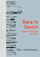 Merj rajzolni! Útközbeni rajzolás útmutatója - Dare to Sketch: A Guide to Drawing on the Go