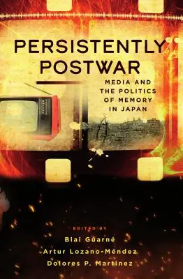 Kitartóan a háború után: A média és az emlékezet politikája Japánban - Persistently Postwar: Media and the Politics of Memory in Japan