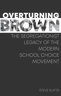 Overturning Brown: A modern iskolaválasztási mozgalom szegregációs öröksége - Overturning Brown: The Segregationist Legacy of the Modern School Choice Movement