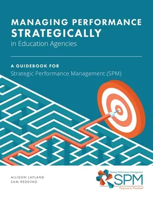 A teljesítmény stratégiai irányítása az oktatási ügynökségekben: Útmutató a stratégiai teljesítménymenedzsmenthez (SPM) - Managing Performance Strategically in Education Agencies: A Guidebook for Strategic Performance Management (SPM)