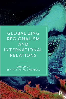 Globalizálódó regionalizmus és nemzetközi kapcsolatok - Globalizing Regionalism and International Relations