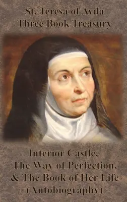 Avilai Szent Teréz Háromkötetes kincseskönyvtár - Belső vár, A tökéletesség útja és Életének könyve (Önéletrajz) - St. Teresa of Avila Three Book Treasury - Interior Castle, The Way of Perfection, and The Book of Her Life (Autobiography)