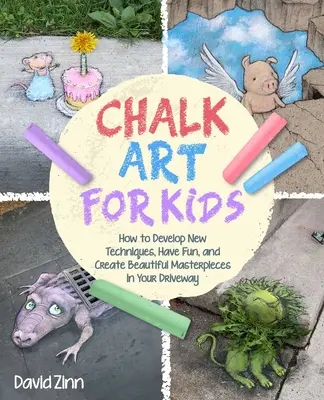 A krétaművészet kézikönyve: Hogyan készítsünk remekműveket a felhajtókon, járdákon és játszótereken? - The Chalk Art Handbook: How to Create Masterpieces on Driveways and Sidewalks and in Playgrounds