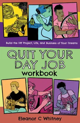 Kilépni a napi munkából munkafüzet: Építsd fel álmaid barkácsprojektjét, életét és vállalkozását - Quit Your Day Job Workbook: Building the DIY Project, Life, and Business of Your Dreams