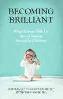 Briliánsnak lenni: Mit mond a tudomány a sikeres gyerekek neveléséről - Becoming Brilliant: What Science Tells Us about Raising Successful Children