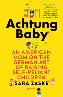 Achtung Baby: Egy amerikai anya az önállóságra törekvő gyerekek nevelésének német művészetéről - Achtung Baby: An American Mom on the German Art of Raising Self-Reliant Children
