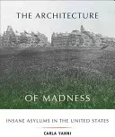 Az őrület építészete: Az elmebetegek elmegyógyintézetei az Egyesült Államokban - The Architecture of Madness: Insane Asylums in the United States