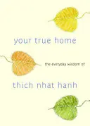 Az igazi otthonod: Thich Nhat Hanh mindennapi bölcsességei - Your True Home: The Everyday Wisdom of Thich Nhat Hanh