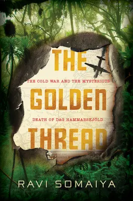 Az aranyfonál: A hidegháború és Dag Hammarskjld titokzatos halála - The Golden Thread: The Cold War and the Mysterious Death of Dag Hammarskjld