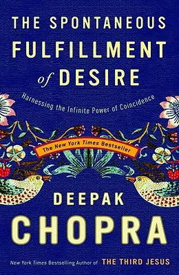 A vágyak spontán beteljesülése: A véletlenek végtelen erejének kihasználása - The Spontaneous Fulfillment of Desire: Harnessing the Infinite Power of Coincidence