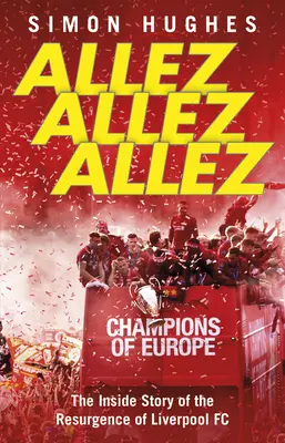 Allez Allez Allez Allez: A Liverpool Fc feltámadásának belső története, Európa Bajnokok 2019 - Allez Allez Allez: The Inside Story of the Resurgence of Liverpool Fc, Champions of Europe 2019