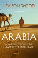 Arábia - Utazás a Közel-Kelet szívében - Arabia - A Journey Through The Heart of the Middle East