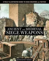 Ősi és középkori ostromfegyverek: A Fully Illustrated Guide To Siege Weapons And Tactics (Teljesen illusztrált útmutató az ostromfegyverekhez és taktikákhoz) - Ancient and Medieval Siege Weapons: A Fully Illustrated Guide To Siege Weapons And Tactics