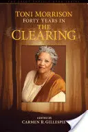 Toni Morrison: Morrison Morrison: Negyven év a tisztáson - Toni Morrison: Forty Years in The Clearing