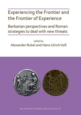 A határ megtapasztalása és a tapasztalat határa: Barbár perspektívák és római stratégiák az új fenyegetések kezelésére - Experiencing the Frontier and the Frontier of Experience: Barbarian Perspectives and Roman Strategies to Deal with New Threats