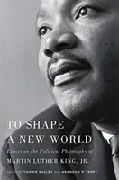 To Shape a New World: Esszék ifjabb Martin Luther King politikai filozófiájáról. - To Shape a New World: Essays on the Political Philosophy of Martin Luther King, Jr.