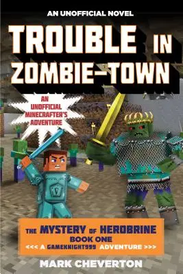 Trouble in Zombie-Town: The Mystery of Herobrine: Első könyv: Egy Gameknight999 kaland: Egy nem hivatalos bányászkaland: Egy nem hivatalos bányászkaland - Trouble in Zombie-Town: The Mystery of Herobrine: Book One: A Gameknight999 Adventure: An Unofficial Minecrafter's Adventure