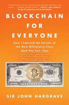 Blokklánc mindenkinek: Hogyan tanultam meg az új milliomososztály titkait (és te is megtanulhatod) - Blockchain for Everyone: How I Learned the Secrets of the New Millionaire Class (and You Can, Too)