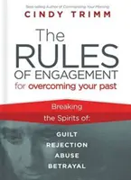 A múltad leküzdésének harci szabályai: Szabadulj meg a bűntudattól, az elutasítástól, a visszaélésektől és az árulástól - The Rules of Engagement for Overcoming Your Past: Breaking Free from Guilt, Rejection, Abuse, and Betrayal