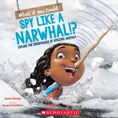 Mi lenne, ha úgy kémkednél, mint egy narvál?!?: Fedezd fel a csodálatos állatok szuperképességeit! - What If You Could Spy Like a Narwhal!?: Explore the Superpowers of Amazing Animals