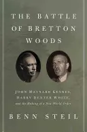 A Bretton Woods-i csata: John Maynard Keynes, Harry Dexter White és az új világrend kialakulása - The Battle of Bretton Woods: John Maynard Keynes, Harry Dexter White, and the Making of a New World Order