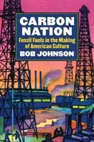 Carbon Nation: Fosszilis tüzelőanyagok az amerikai kultúra kialakulásában - Carbon Nation: Fossil Fuels in the Making of American Culture