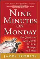 Kilenc perc hétfőn: Gyors és egyszerű módja annak, hogy menedzserből vezetővé válj - Nine Minutes on Monday: The Quick and Easy Way to Go from Manager to Leader