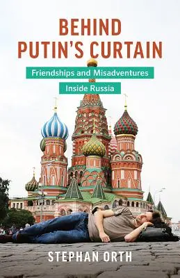 Za Putinovou oponou: Přátelství a nešťastné příhody uvnitř Ruska - Behind Putin's Curtain: Friendships and Misadventures Inside Russia