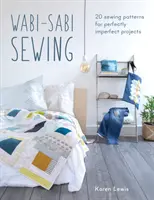 Wabi-Sabi varrás: 20 szabásminta tökéletesen tökéletlen projektekhez - Wabi-Sabi Sewing: 20 Sewing Patterns for Perfectly Imperfect Projects