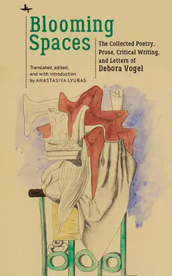 Virágzó terek: Debora Vogel összegyűjtött versei, prózai írásai, kritikai írásai és levelei. - Blooming Spaces: The Collected Poetry, Prose, Critical Writing, and Letters of Debora Vogel