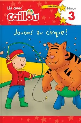Caillou: Jouons Au Cirque! Lis Avec Caillou Niveau 3 (francouzské vydání knihy Caillou: Cirkusová zábava) - Caillou: Jouons Au Cirque! Lis Avec Caillou Niveau 3 (French Edition of Caillou: Circus Fun)