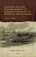 Az abolicion és az atlanti kereskedelem átalakulása Sierra Leone déli részén, 1790-es évektől az 1860-as évekig - Abolition And The Transformation Of Atlantic Commerce In Southern Sierra Leone, 1790s To 1860s